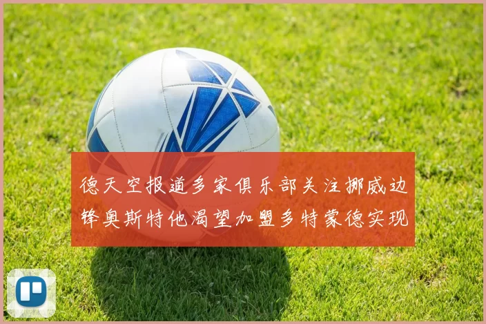 德天空报道多家俱乐部关注挪威边锋奥斯特他渴望加盟多特蒙德实现梦想