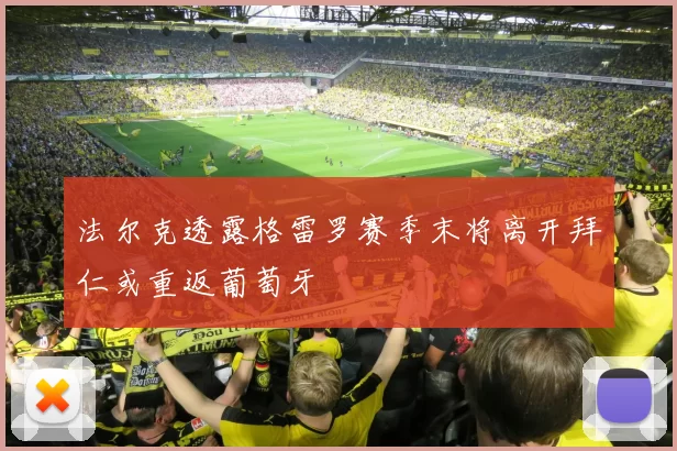 法尔克透露格雷罗赛季末将离开拜仁或重返葡萄牙