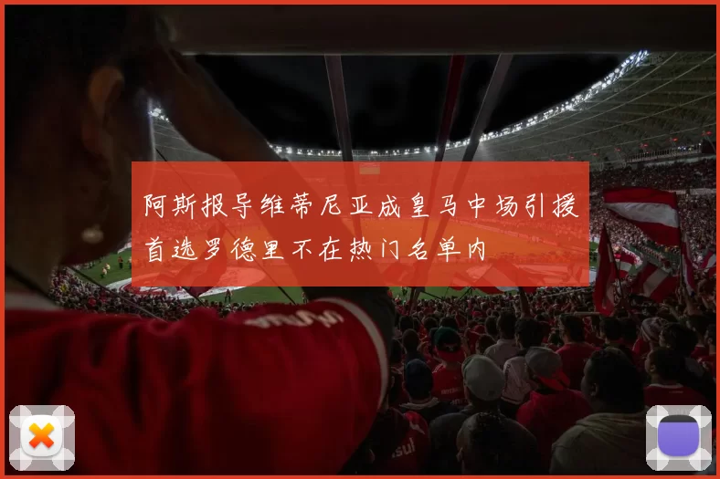 阿斯报导维蒂尼亚成皇马中场引援首选罗德里不在热门名单内